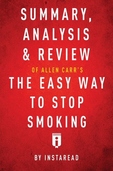 Summary, Analysis & Review of Allen Carr's The Easy Way to Stop Smoking by Instaread - Instaread Summaries