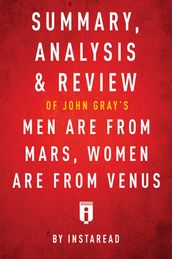 Summary, Analysis & Review of John Gray s Men Are from Mars, Women Are from Venus by Instaread