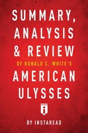 Summary, Analysis & Review of Ronald C. White s American Ulysses by Instaread