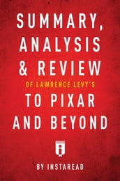 Summary, Analysis & Review of Lawrence Levy s To Pixar and Beyond by Instaread