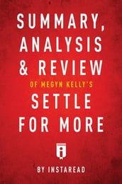 Summary, Analysis & Review of Megyn Kelly s Settle for More by Instaread