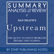 Summary, Analysis, and Review of Dan Heath s Upstream