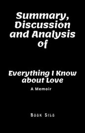 Summary, Discussion and Analysis of Everything I Know about Love