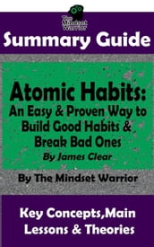 Summary Guide: Atomic Habits: An Easy & Proven Way to Build Good Habits & Break Bad Ones: By James Clear The Mindset Warrior Summary Guide