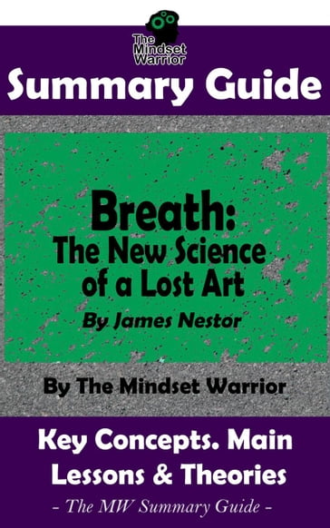 Summary Guide: Breath: The New Science of a Lost Art: By James Nestor   The Mindset Warrior Summary Guide - The Mindset Warrior