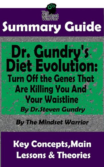 Summary Guide: Dr. Gundry's Diet Evolution: Turn Off the Genes That Are Killing You and Your Waistline by Dr. Steven Gundry   The Mindset Warrior Summary Guide - The Mindset Warrior