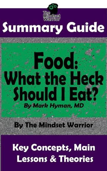 Summary Guide: Food: What the Heck Should I Eat?: By Mark Hyman, MD   The Mindset Warrior Summary Guide - The Mindset Warrior