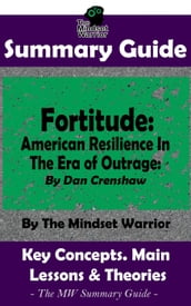 Summary Guide: Fortitude: American Resilience In The Era of Outrage: By Dan Crenshaw   The Mindset Warrior Summary Guide