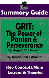 Summary Guide: Grit: The Power of Passion and Perseverance: by Angela Duckworth   The Mindset Warrior Summary Guide