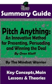 Summary Guide: Pitch Anything: An Innovative Method for Presenting, Persuading and Winning the Deal: By Oren Klaff The Mindset Warrior Summary Guide