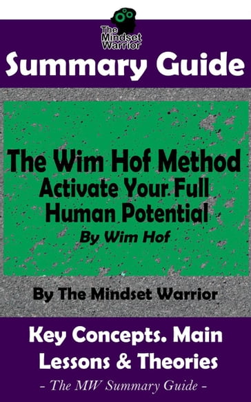 Summary Guide: The Wim Hof Method: Activate Your Full Human Potential: By Wim Hof   The MW Summary Guide - The Mindset Warrior