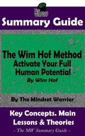 Summary Guide: The Wim Hof Method: Activate Your Full Human Potential: By Wim Hof   The MW Summary Guide