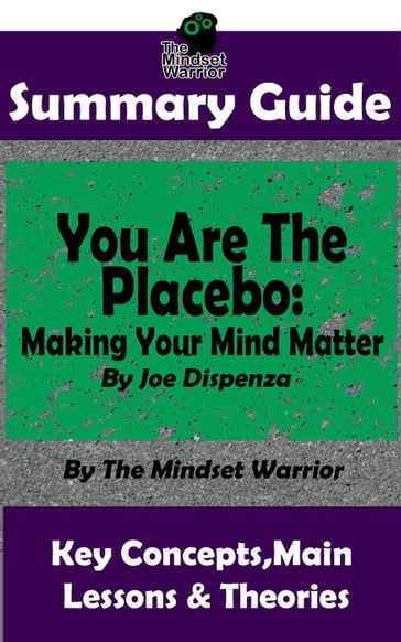 Summary Guide: You Are The Placebo: Making Your Mind Matter: by Joe Dispenza   The Mindset Warrior Summary Guide - The Mindset Warrior