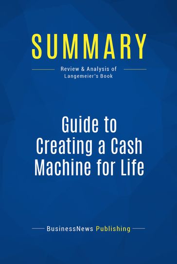 Summary: Guide to Creating a Cash Machine for Life - BusinessNews Publishing