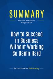 Summary: How to Succeed in Business Without Working So Damn Hard