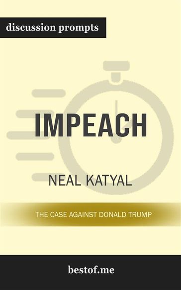 Summary: "Impeach: The Case Against Donald Trump" by Neal Katyal - Discussion Prompts - bestof.me