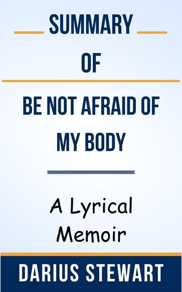 Summary Of Be Not Afraid of My Body A Lyrical Memoir by Darius Stewart - Ideal Summary