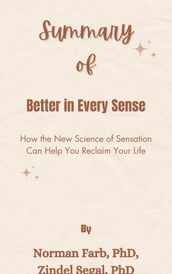 Summary Of Better in Every Sense How the New Science of Sensation Can Help You Reclaim Your Life by Norman Farb, PhD, Zindel Segal, PhD