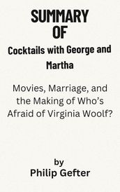 Summary Of Cocktails with George and Martha Movies, Marriage, and the Making of Who s Afraid of Virginia Woolf? by Philip Gefter