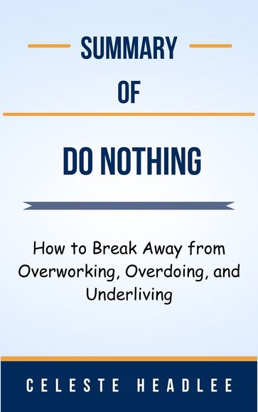 Summary Of Do Nothing How to Break Away from Overworking, Overdoing, and Underliving by Celeste Headlee - Ideal Summary