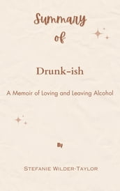 Summary Of Drunk-ish A Memoir of Loving and Leaving Alcohol by Stefanie Wilder-Taylor