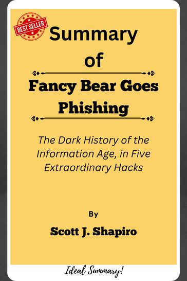 Summary Of Fancy Bear Goes Phishing The Dark History of the Information Age, in Five Extraordinary Hacks by Scott J. Shapiro - Ideal Summary