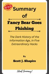Summary Of Fancy Bear Goes Phishing The Dark History of the Information Age, in Five Extraordinary Hacks by Scott J. Shapiro