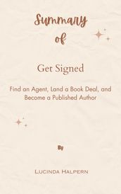 Summary Of Get Signed Find an Agent, Land a Book Deal, and Become a Published Author by Lucinda Halpern