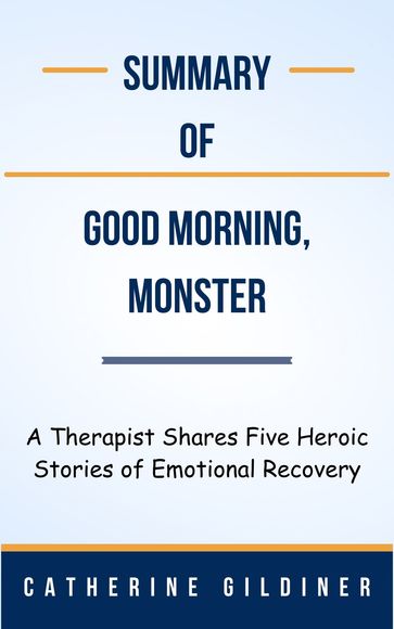 Summary Of Good Morning, Monster A Therapist Shares Five Heroic Stories of Emotional Recovery by Catherine Gildiner - Ideal Summary