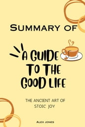 Summary Of A Guide to the Good Life: The Ancient Art of Stoic Joy