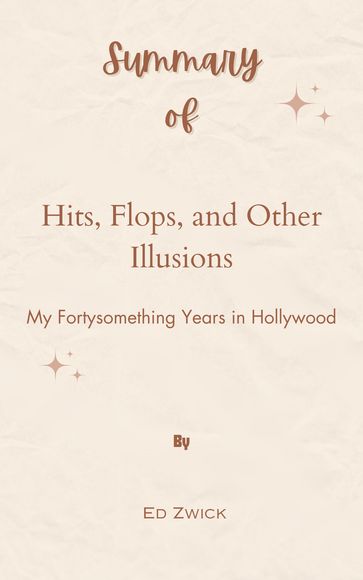 Summary Of Hits, Flops, and Other Illusions My Fortysomething Years in Hollywood by Ed Zwick - Mr