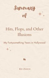 Summary Of Hits, Flops, and Other Illusions My Fortysomething Years in Hollywood by Ed Zwick