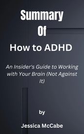 Summary Of How to ADHD An Insider s Guide to Working with Your Brain (Not Against It) by Jessica McCabe