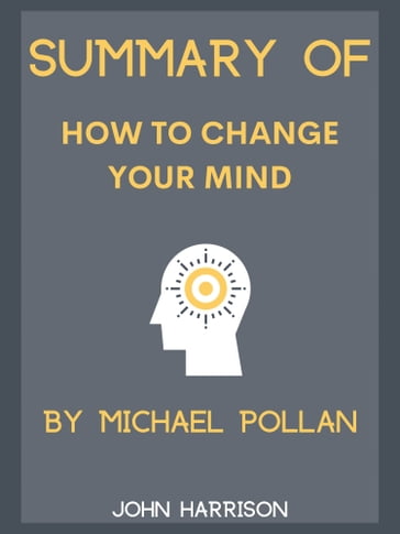 Summary Of How to Change Your Mind - John Harrison