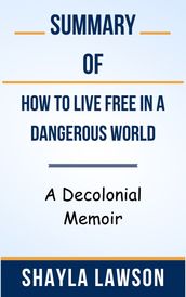 Summary Of How to Live Free in a Dangerous World A Decolonial Memoir by Shayla Lawson