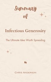 Summary Of Infectious Generosity The Ultimate Idea Worth Spreading by Chris Anderson