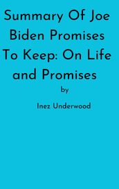 Summary Of Joe Biden Promises To Keep: On Life and Promises