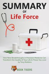 Summary Of Life Force How New Breakthroughs in Precision Medicine Can Transform the Quality of Your Life & Those You Love by Tony Robbins