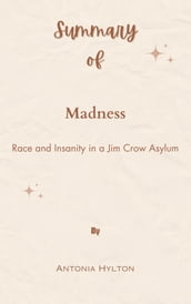 Summary Of Madness Race and Insanity in a Jim Crow Asylum by Antonia Hylton