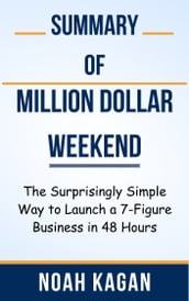 Summary Of Million Dollar Weekend The Surprisingly Simple Way to Launch a 7-Figure Business in 48 Hours by Noah Kagan