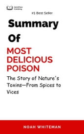 Summary Of Most Delicious Poison The Story of Nature s Toxins-From Spices to Vices by Noah Whiteman