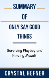 Summary Of Only Say Good Things Surviving Playboy and Finding Myself by Crystal Hefner