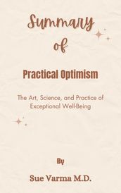Summary Of Practical Optimism The Art, Science, and Practice of Exceptional Well-Being by Sue Varma M.D.