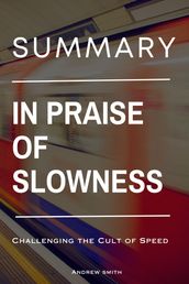 Summary Of In Praise of Slowness: How A Worldwide Movement Is Challenging the Cult of Speed