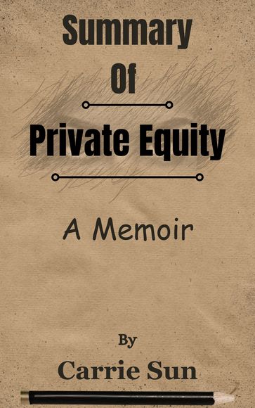 Summary Of Private Equity A Memoir by Carrie Sun - Lite Summary