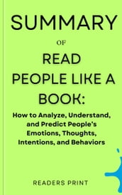 Summary Of Read People Like a Book: How to Analyze, Understand, and Predict People s Emotions, Thoughts, Intentions, and Behaviors by Patrick King
