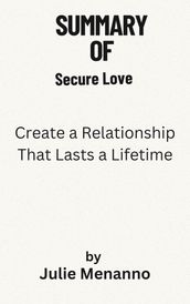 Summary Of Secure Love Create a Relationship That Lasts a Lifetime by Julie Menanno