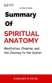 Summary Of Spiritual Anatomy Meditation, Chakras, and the Journey to the Center by Kamlesh D Patel