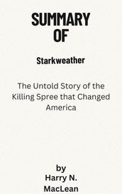 Summary Of Starkweather The Untold Story of the Killing Spree that Changed America by Harry N. MacLean
