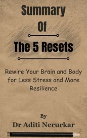 Summary Of The 5 Resets Rewire Your Brain and Body for Less Stress and More Resilience by Dr Aditi Nerurkar